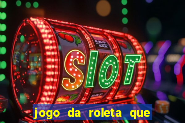 jogo da roleta que da dinheiro